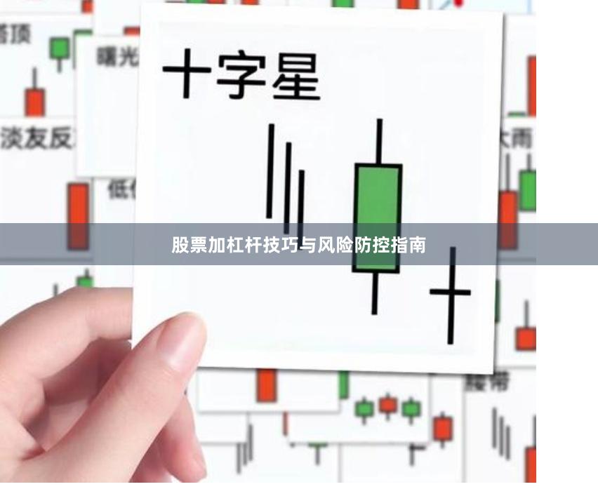 股票加杠杆技巧与风险防控指南