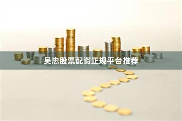 吴忠股票配资正规平台推荐