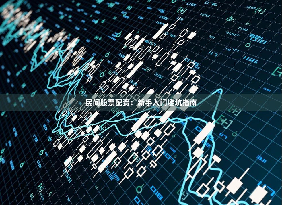 民间股票配资：新手入门避坑指南