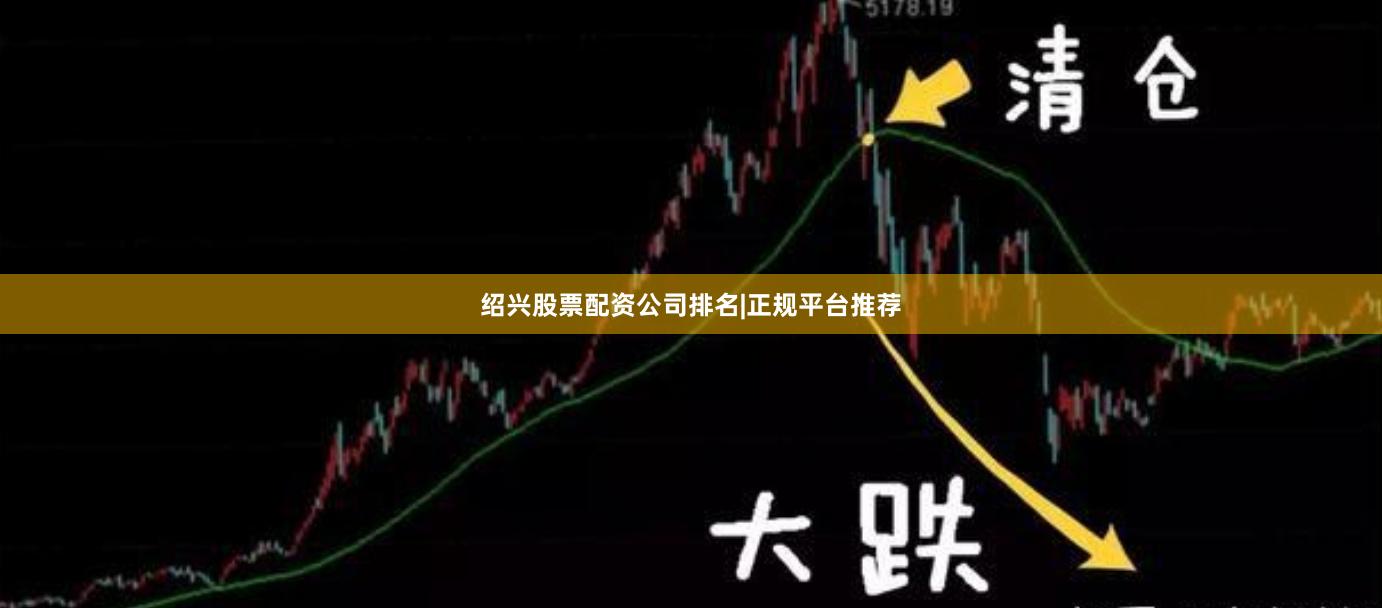 绍兴股票配资公司排名|正规平台推荐